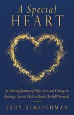 A Special Heart: An Amazing Journey of Hope, Love, and Courage in Raising a Special Child to Reach His Full Potential