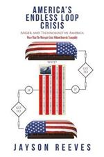 America's Endless Loop Crisis: Anger and Technology in America