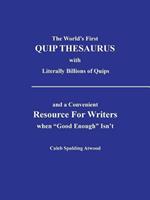 The World's First QUIP THESAURUS with literally Billions of Quips: and a Convenient Resource For Writers when 