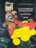 Schizophrenia: The Bearded Lady Disease - Part One: The Complete Edition