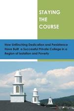 Staying the Course: How Unflinching Dedication and Persistance Have Built a Successful Private College in a Regioin of Isolation and Poverty