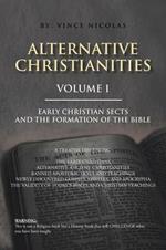 Alternative Christianities Volume I: Early Christian Sects and the Formation of the Bible