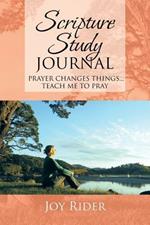 Scripture Study Journal: Prayer changes things... Teach me to pray