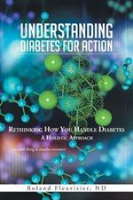 Understanding Diabetes for Action: Rethinking How You Handle Diabetes a Holistic Approach