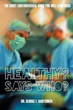Healthy? Says Who?: The Most Controversial Book You Will Ever Read
