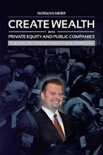 Create Wealth with Private Equity and Public Companies: A Guide for Entrepreneurs and Investors
