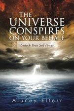 The Universe Conspires on Your Behalf: Unlock Your Self Power