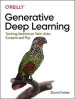 Generative Deep Learning: Teaching Machines to Paint, Write, Compose and Play