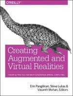 Creating Augmented and Virtual Realities: Theory & Practice for Next-Generation Spatial Computing