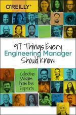 97 Things Every Engineering Manager Should Know: Collective Wisdom from the Experts