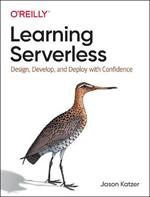 Learning Serverless: Design, Develop, and Deploy with Confidence