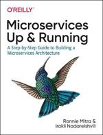 Microservices: Up and Running: A Step-by-Step Guide to Building a Microservice Architecture