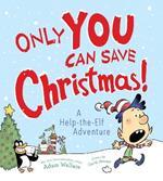 Only YOU Can Save Christmas!: A Help-the-Elf Adventure