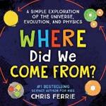 Where Did We Come From?: A simple exploration of the universe, evolution, and physics