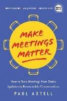 Make Meetings Matter: How to Turn Meetings from Status Updates to Remarkable Conversations