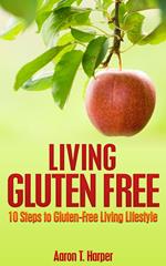 Living Gluten Free: 10 Steps to Gluten-Free Living Lifestyle