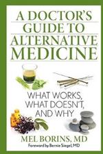 A Doctor's Guide to Alternative Medicine: What Works, What Doesn't, and Why