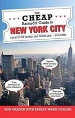 The Cheap Bastard's (R) Guide to New York City: Secrets of Living the Good Life--For Less!