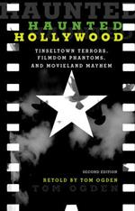 Haunted Hollywood: Tinseltown Terrors, Filmdom Phantoms, and Movieland Mayhem