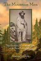 The Mountain Men: The Dramatic History And Lore Of The First Frontiersmen