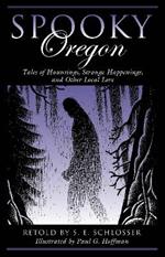 Spooky Oregon: Tales of Hauntings, Strange Happenings, and Other Local Lore