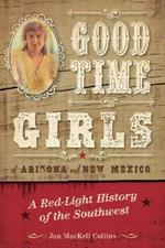 Good Time Girls of Arizona and New Mexico: A Red-Light History of the American Southwest