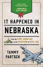 It Happened in Nebraska: Stories of Events and People that Shaped Cornhusker State History