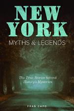 New York Myths and Legends: The True Stories behind History's Mysteries