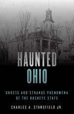 Haunted Ohio: Ghosts and Strange Phenomena of the Buckeye State