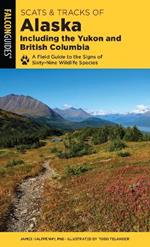 Scats and Tracks of Alaska Including the Yukon and British Columbia: A Field Guide To The Signs Of Sixty-Nine Wildlife Species