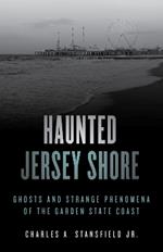 Haunted Jersey Shore: Ghosts and Strange Phenomena of the Garden State Coast