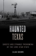 Haunted Texas: Ghosts and Strange Phenomena of the Lone Star State