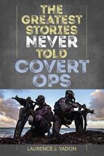 Greatest Stories Never Told: Covert Ops