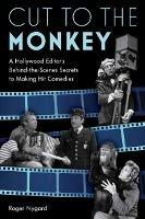 Cut to the Monkey: A Hollywood Editor's Behind-the-Scenes Secrets to Making Hit Comedies