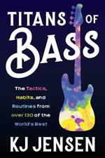 Titans of Bass: The Tactics, Habits, and Routines from over 140 of the World's Best
