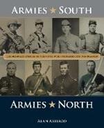 Armies South, Armies North: The Military Forces of the Civil War Compared and Contrasted