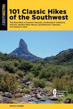 101 Classic Hikes of the Southwest: The Best Hikes in Southern Nevada, Southeastern California, Arizona, Western New Mexico, Southwestern Colorado, and Southern Utah