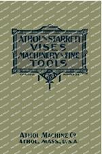 Athol and Starrett Vises, Machinery, and Fine Tools: Catalogue Number 34