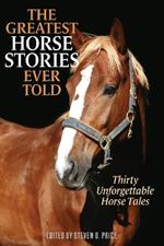 The Greatest Horse Stories Ever Told: Thirty Unforgettable Horse Tales