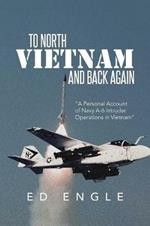 To North Vietnam and Back Again: A Personal Account of Navy A-6 Intruder Operations in Vietnam