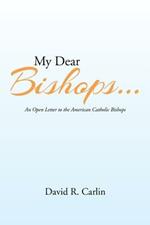 My Dear Bishops . . .: An Open Letter to the American Catholic Bishops or the Hungry Sheep Look Up, and Are Not Fed