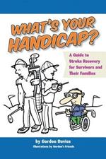 What's Your Handicap?: A Guide to Stroke Recovery for Survivors and Their Families