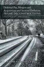 Deferred Pay, Mergers and Acquisitions and Sectoral Deflation, Frame Deconstructions: Emails from 2011 Through 2013