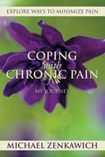 Coping with Chronic Pain - My Journey: Explore Ways to Minimize Pain