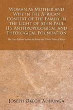 Woman as Mother and Wife in the African Context of the Family in the Light of John Paul II's Anthropological and Theological Foundation: The Case Refl