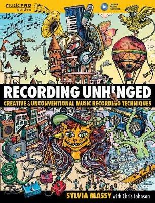 Recording Unhinged: Creative and Unconventional Music Recording Techniques - Sylvia Massy - cover