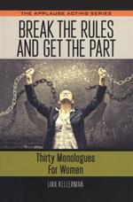 Break the Rules and Get the Part: Thirty Monologues for Women