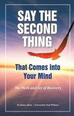 Say the Second Thing That Comes Into Your Mind: The Work and Joy of Recovery