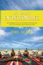 Les Sifflets Entheosoniques: Une Investigation au Sein des Civilisations Precolombiennes, du Son, du Chamanisme et de la Nature de l'Unite