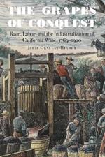 The Grapes of Conquest: Race, Labor, and the Industrialization of California Wine, 1769–1920